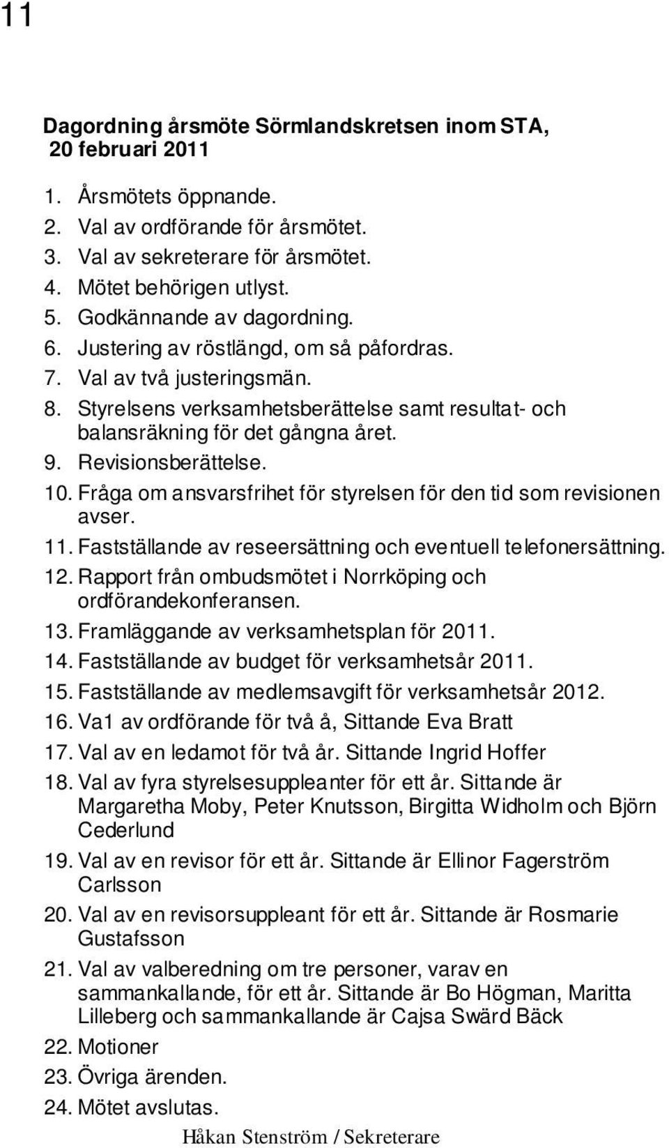 Revisionsberättelse. 10. Fråga om ansvarsfrihet för styrelsen för den tid som revisionen avser. 11. Fastställande av reseersättning och eventuell telefonersättning. 12.