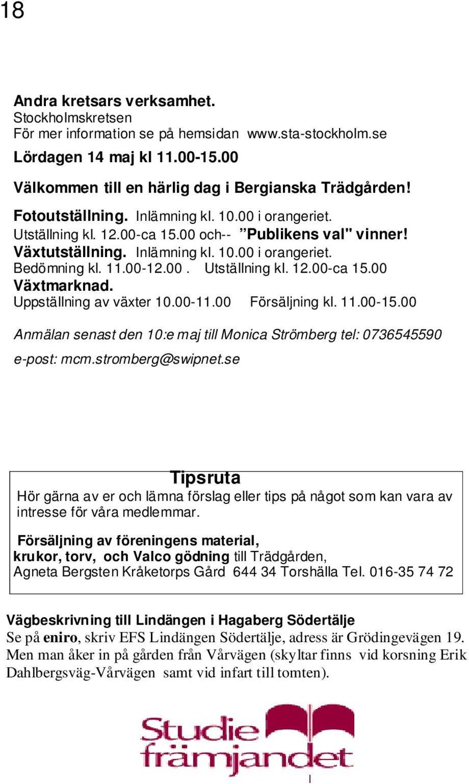 Uppställning av växter 10.00-11.00 Försäljning kl. 11.00-15.00 Anmälan senast den 10:e maj till Monica Strömberg tel: 0736545590 e-post: mcm.stromberg@swipnet.