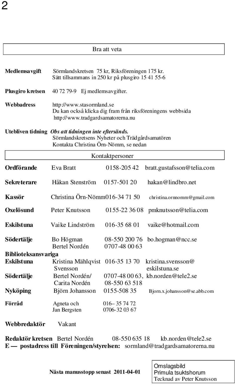 Sörmlandskretsens Nyheter och Trädgårdsamatören Kontakta Christina Örn-Nömm, se nedan Kontaktpersoner Ordförande Eva Bratt 0158-205 42 bratt.gustafsson@telia.