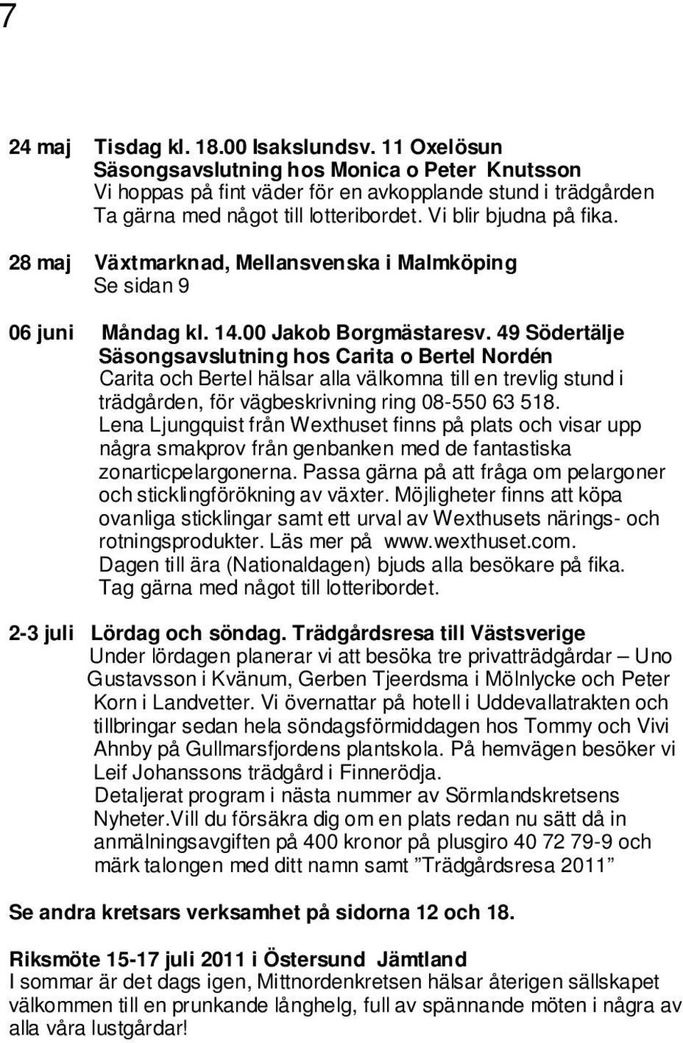 49 Södertälje Säsongsavslutning hos Carita o Bertel Nordén Carita och Bertel hälsar alla välkomna till en trevlig stund i trädgården, för vägbeskrivning ring 08-550 63 518.