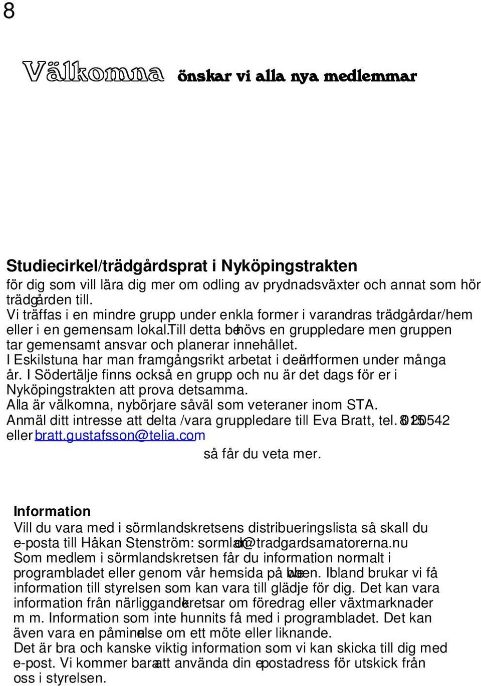 I Eskilstuna har man framgångsrikt arbetat i den är hformen under många år. I Södertälje finns också en grupp och nu är det dags för er i Nyköpingstrakten att prova detsamma.