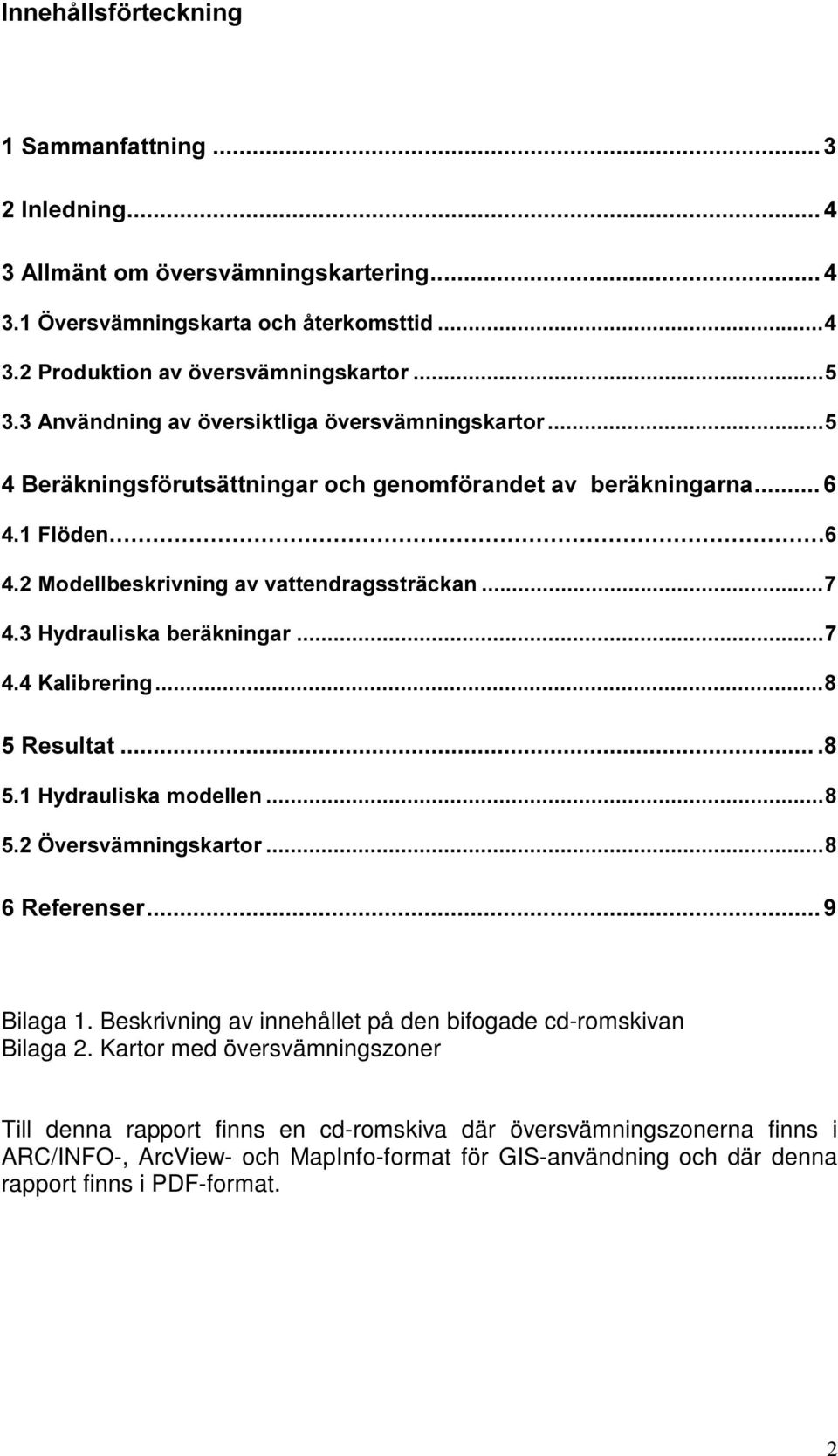 +\GUDXOLVNDEHUlNQLQJDU DOLEUHULQJ 5HVXOWDW +\GUDXOLVNDPRGHOOHQ gyhuvylpqlqjvnduwru 5HIHUHQVHU Bilaga 1. Beskrivning av innehållet på den bifogade cd-romskivan Bilaga 2.