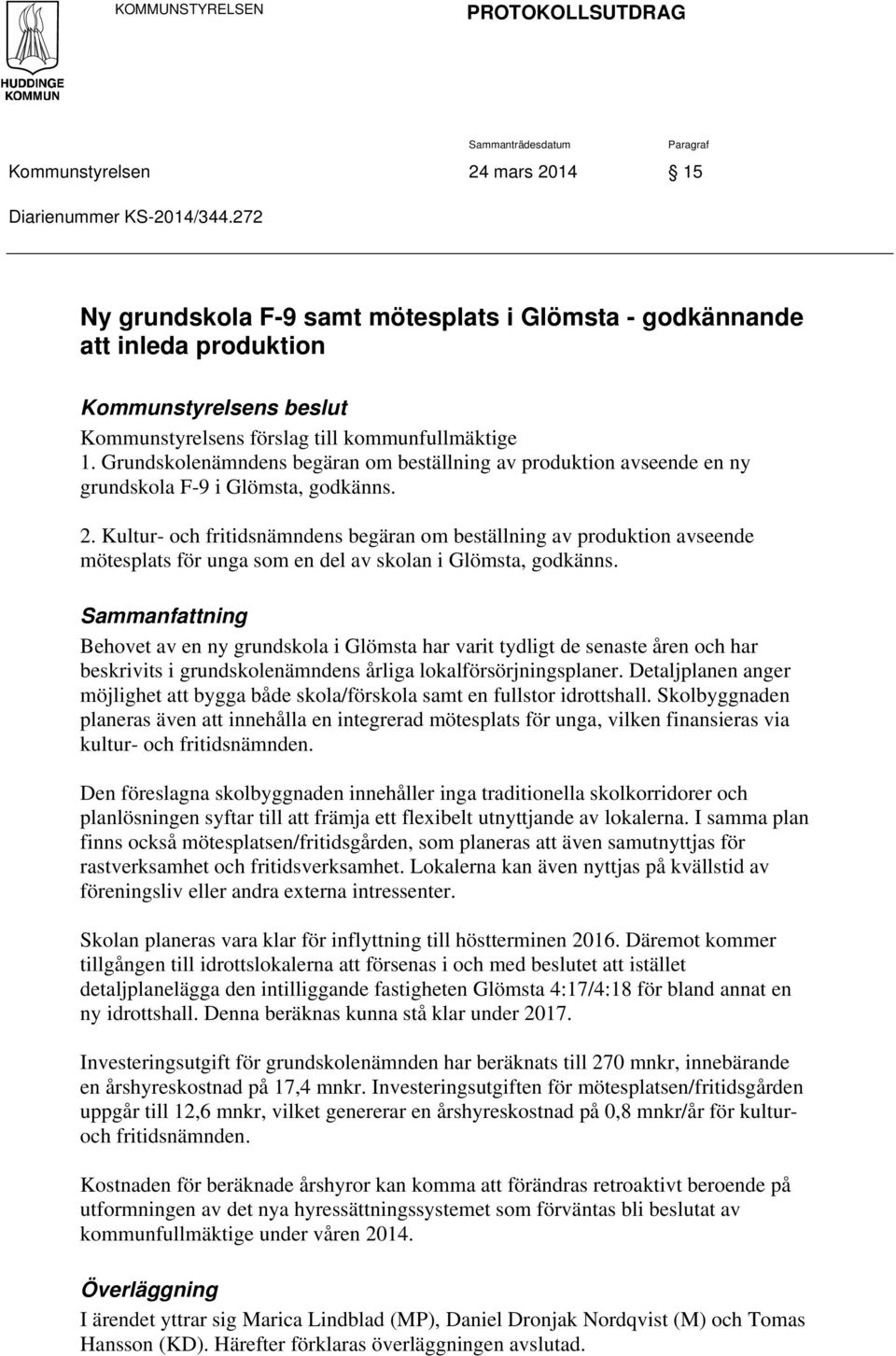 Grundskolenämndens begäran om beställning av produktion avseende en ny grundskola F-9 i Glömsta, godkänns. 2.