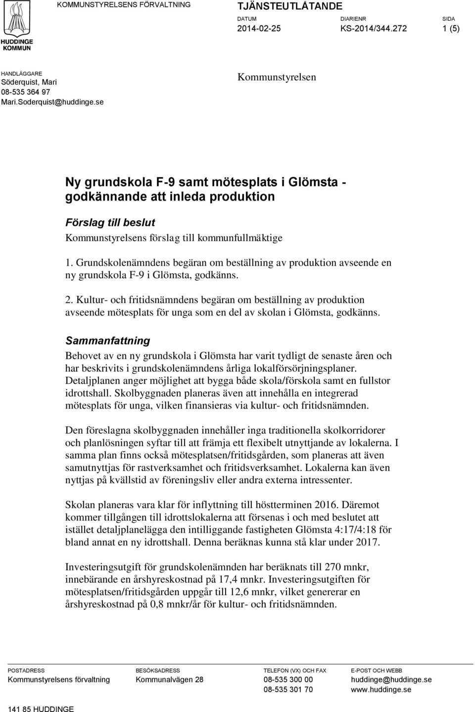 Grundskolenämndens begäran om beställning av produktion avseende en ny grundskola F-9 i Glömsta, godkänns. 2.