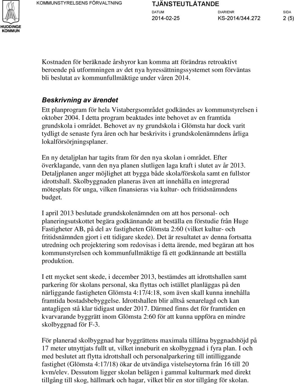 2014. Beskrivning av ärendet Ett planprogram för hela Vistabergsområdet godkändes av kommunstyrelsen i oktober 2004. detta program beaktades inte behovet av en framtida grundskola i området.