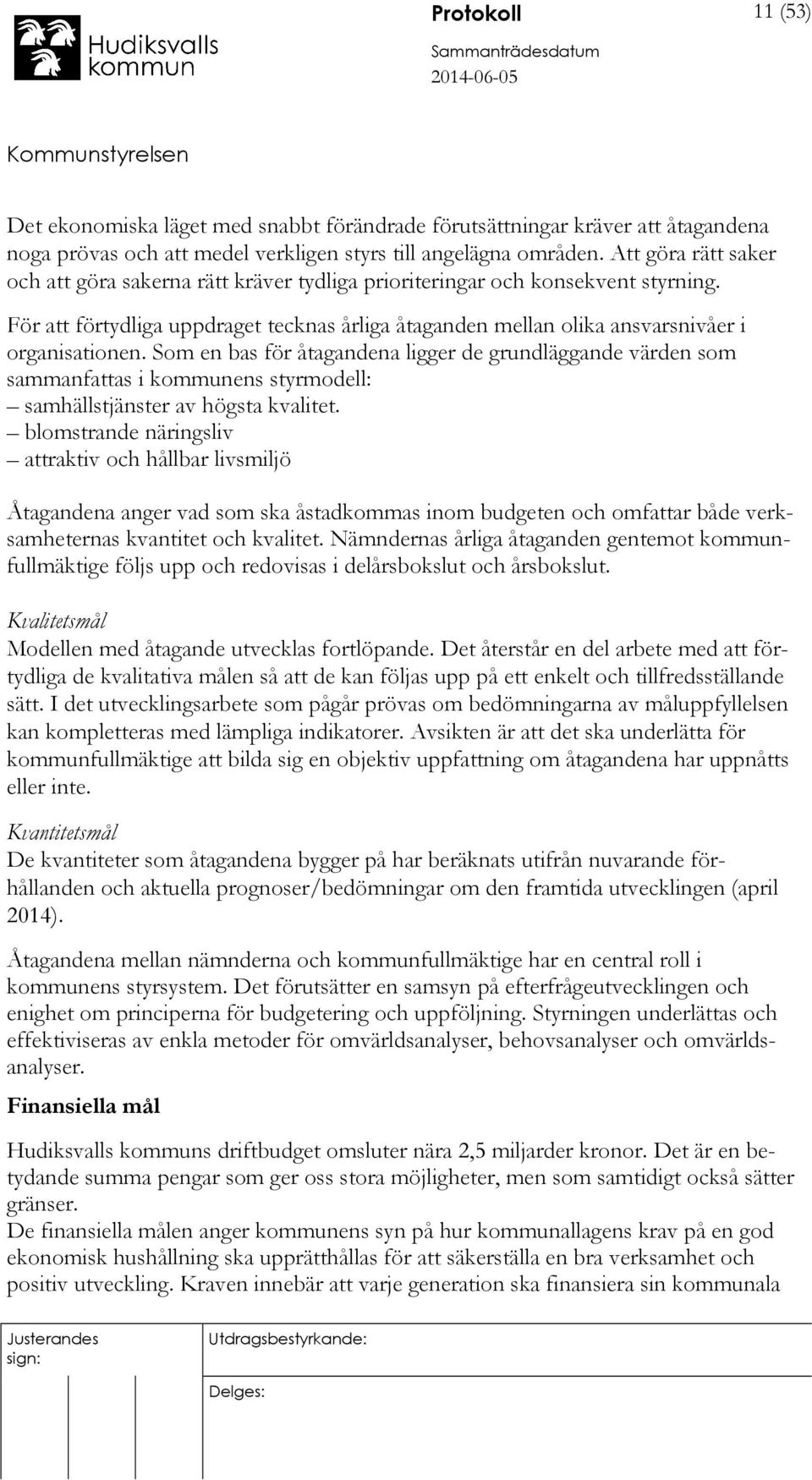 Som en bas för åtagandena ligger de grundläggande värden som sammanfattas i kommunens styrmodell: samhällstjänster av högsta kvalitet.