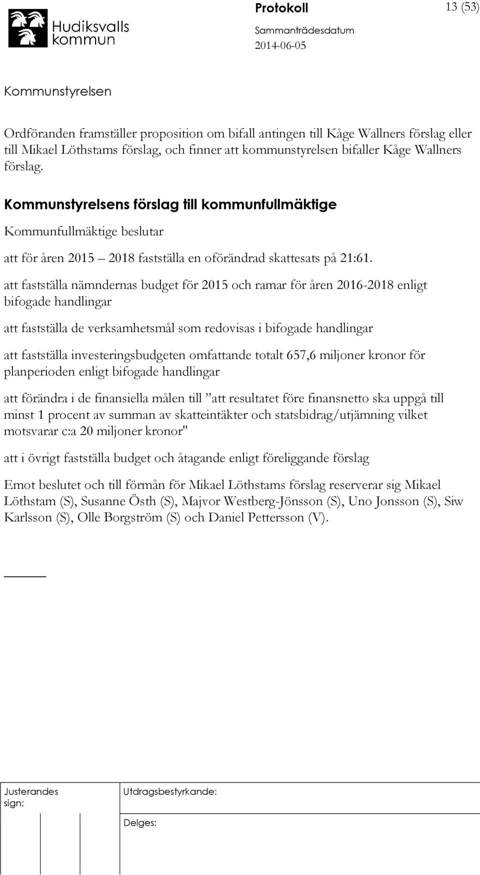 att fastställa nämndernas budget för 2015 och ramar för åren 2016-2018 enligt bifogade handlingar att fastställa de verksamhetsmål som redovisas i bifogade handlingar att fastställa