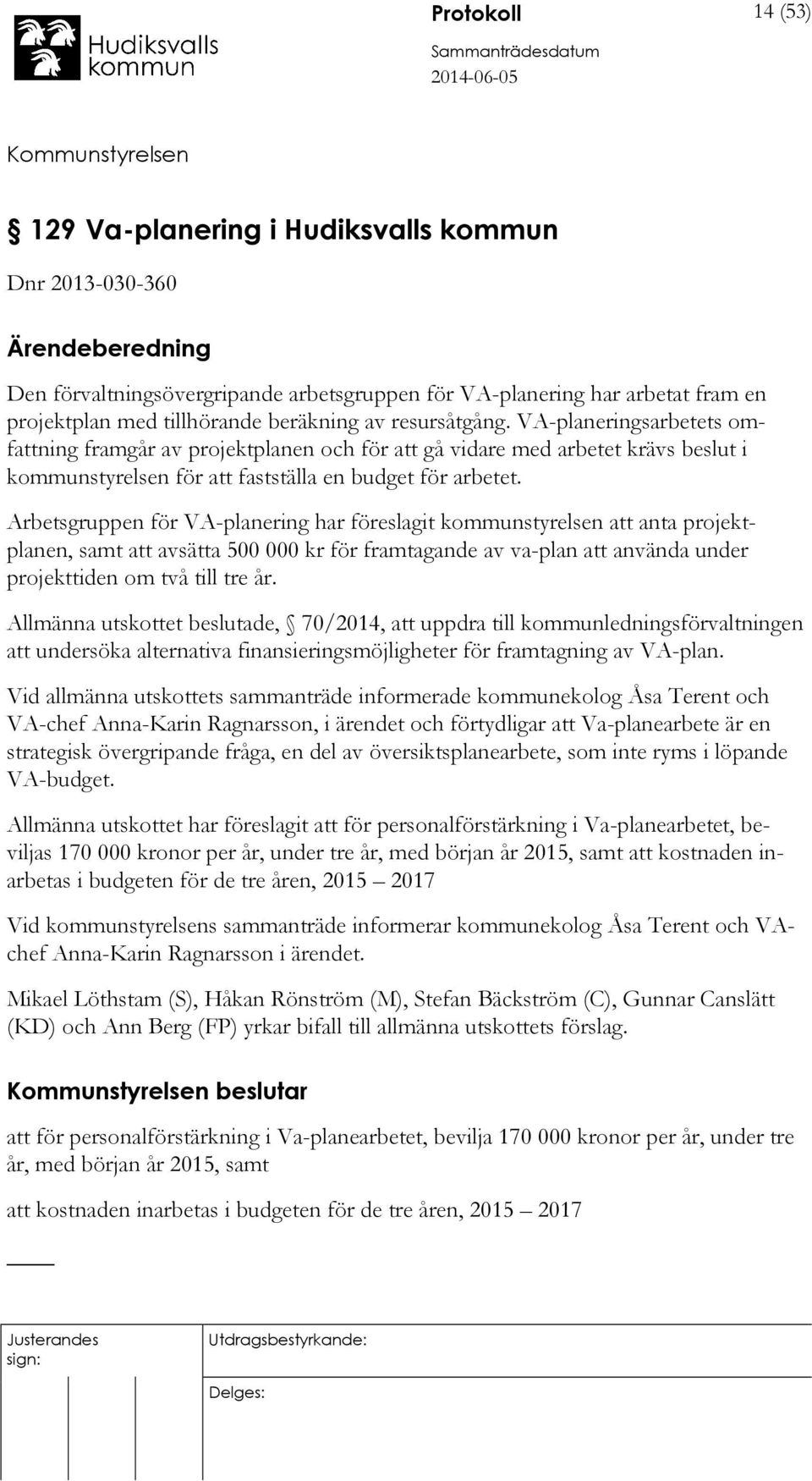 Arbetsgruppen för VA-planering har föreslagit kommunstyrelsen att anta projektplanen, samt att avsätta 500 000 kr för framtagande av va-plan att använda under projekttiden om två till tre år.