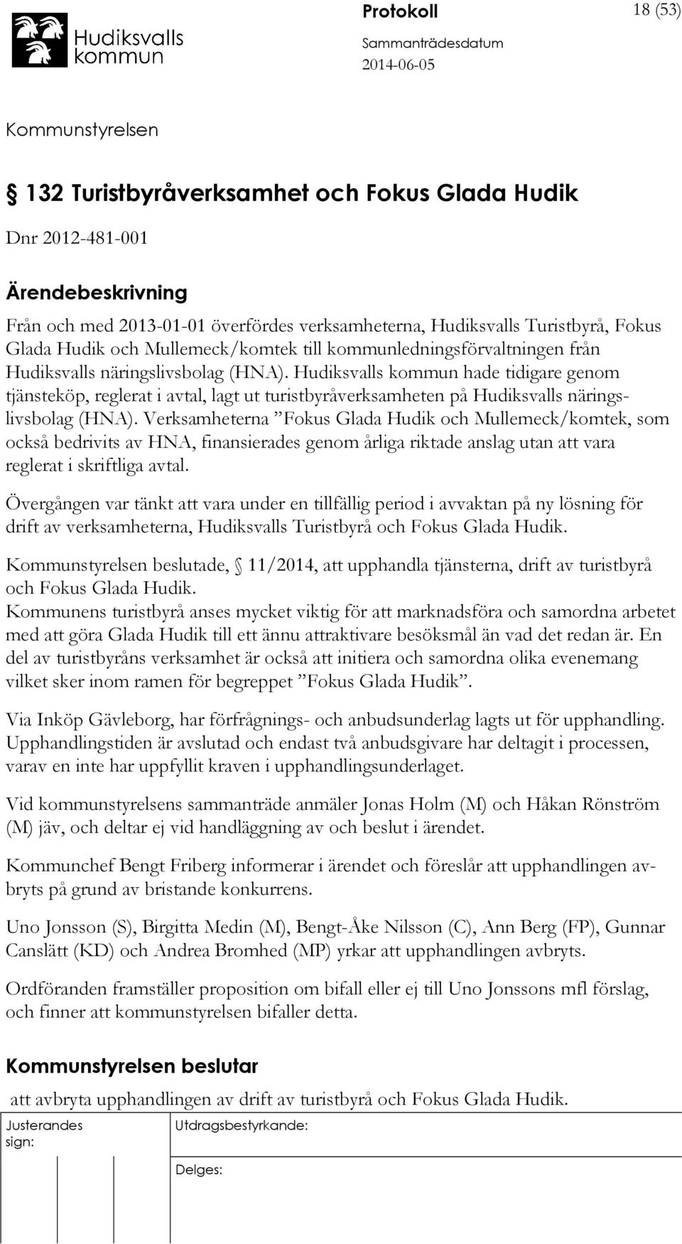 Hudiksvalls kommun hade tidigare genom tjänsteköp, reglerat i avtal, lagt ut turistbyråverksamheten på Hudiksvalls näringslivsbolag (HNA).