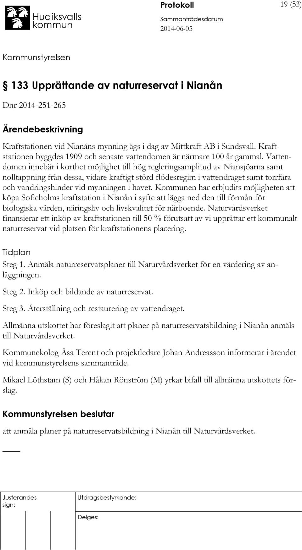 Vattendomen innebär i korthet möjlighet till hög regleringsamplitud av Niansjöarna samt nolltappning från dessa, vidare kraftigt störd flödesregim i vattendraget samt torrfåra och vandringshinder vid