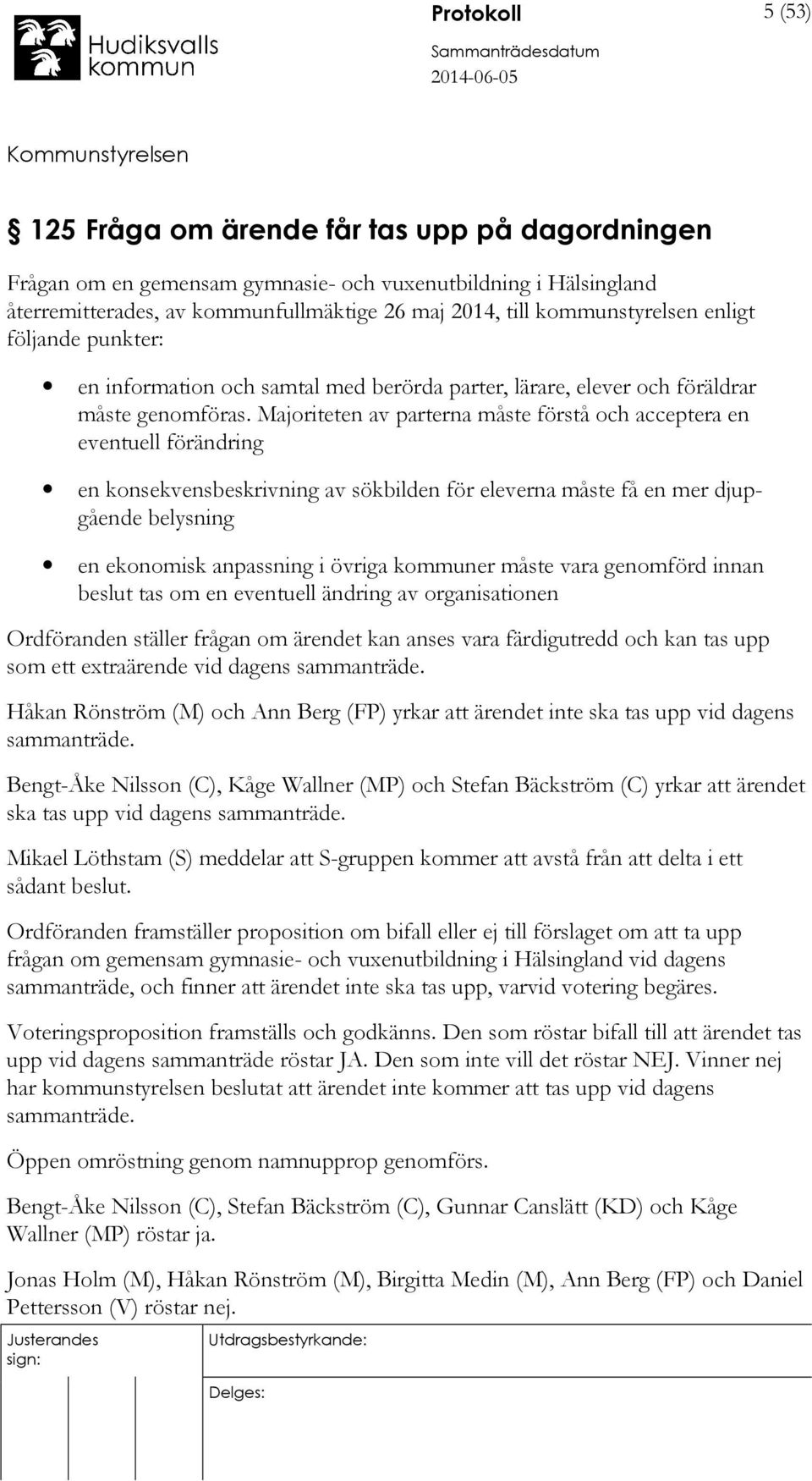 Majoriteten av parterna måste förstå och acceptera en eventuell förändring en konsekvensbeskrivning av sökbilden för eleverna måste få en mer djupgående belysning en ekonomisk anpassning i övriga