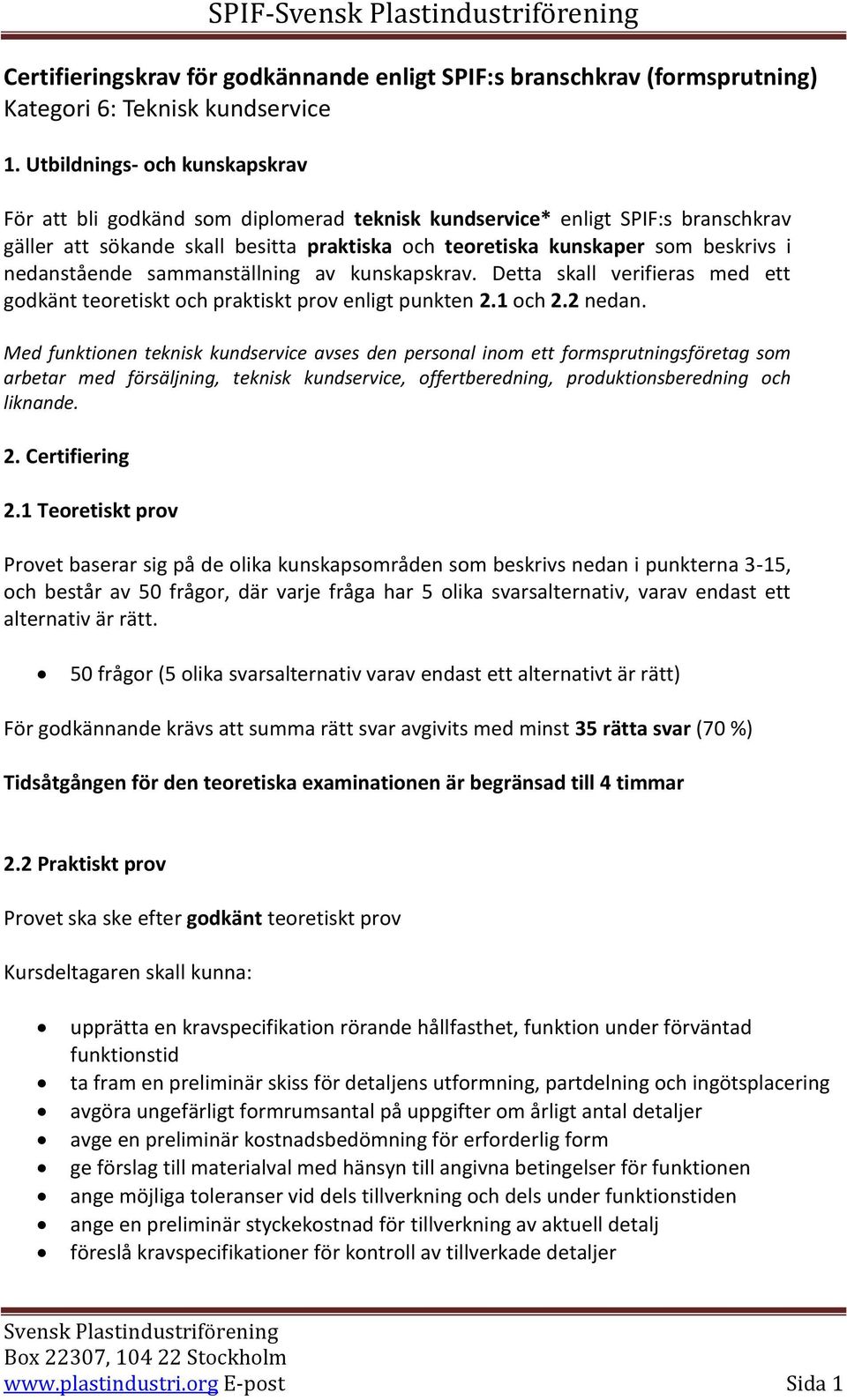 nedanstående sammanställning av kunskapskrav. Detta skall verifieras med ett godkänt teoretiskt och praktiskt prov enligt punkten 2.1 och 2.2 nedan.