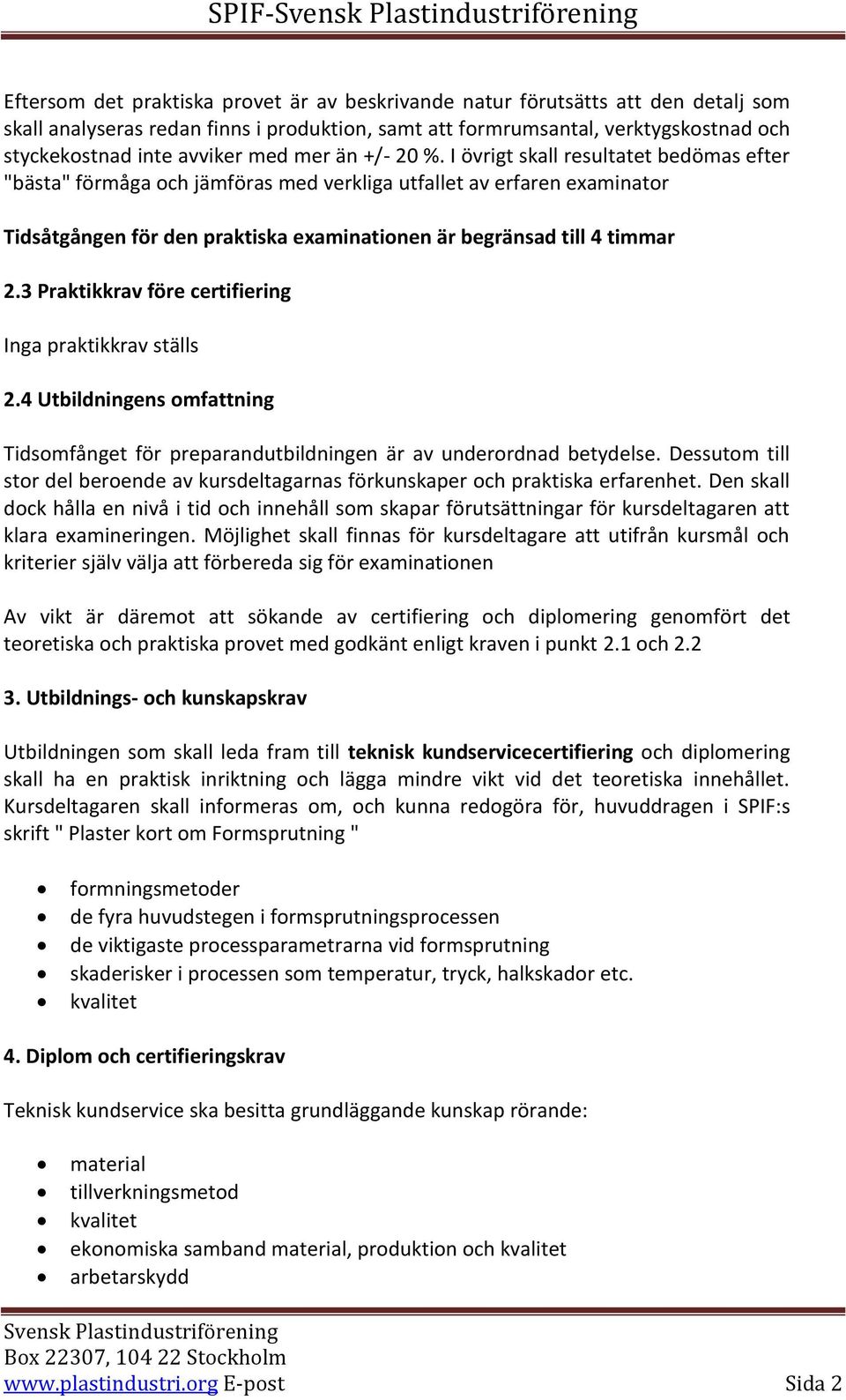 I övrigt skall resultatet bedömas efter "bästa" förmåga och jämföras med verkliga utfallet av erfaren examinator Tidsåtgången för den praktiska examinationen är begränsad till 4 timmar 2.