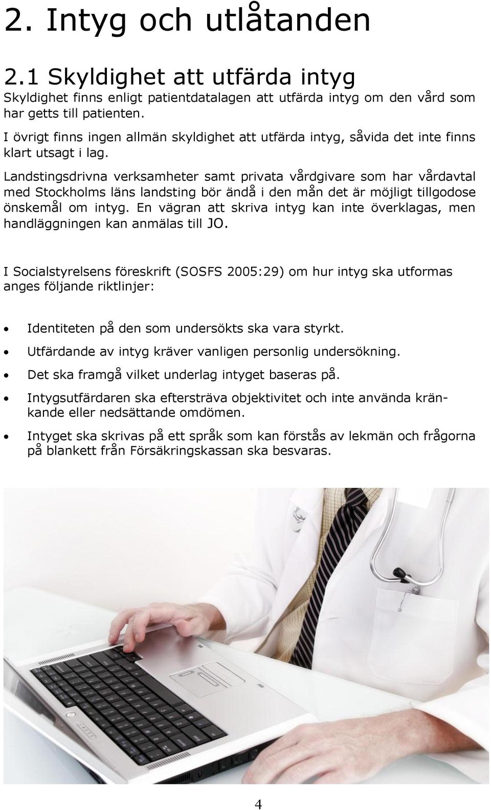 Landstingsdrivna verksamheter samt privata vårdgivare som har vårdavtal med Stockholms läns landsting bör ändå i den mån det är möjligt tillgodose önskemål om intyg.