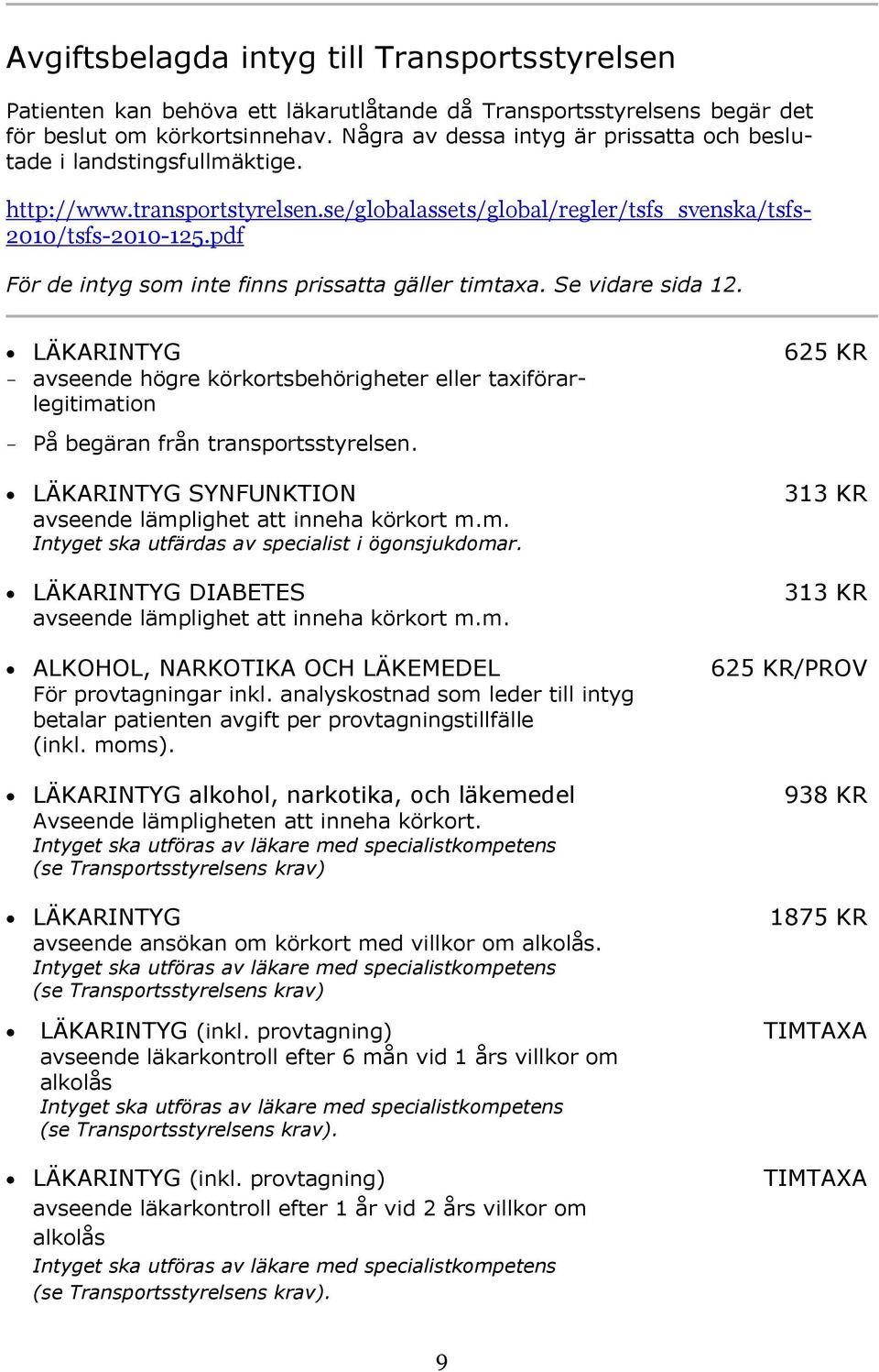 pdf För de intyg som inte finns prissatta gäller timtaxa. Se vidare sida 12. LÄKARINTYG - avseende högre körkortsbehörigheter eller taxiförarlegitimation - På begäran från transportsstyrelsen.