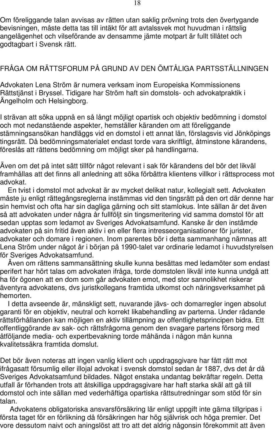 18 FRÅGA OM RÄTTSFORUM PÅ GRUND AV DEN ÖMTÅLIGA PARTSSTÄLLNINGEN Advokaten Lena Ström är numera verksam inom Europeiska Kommissionens Rättstjänst i Bryssel.