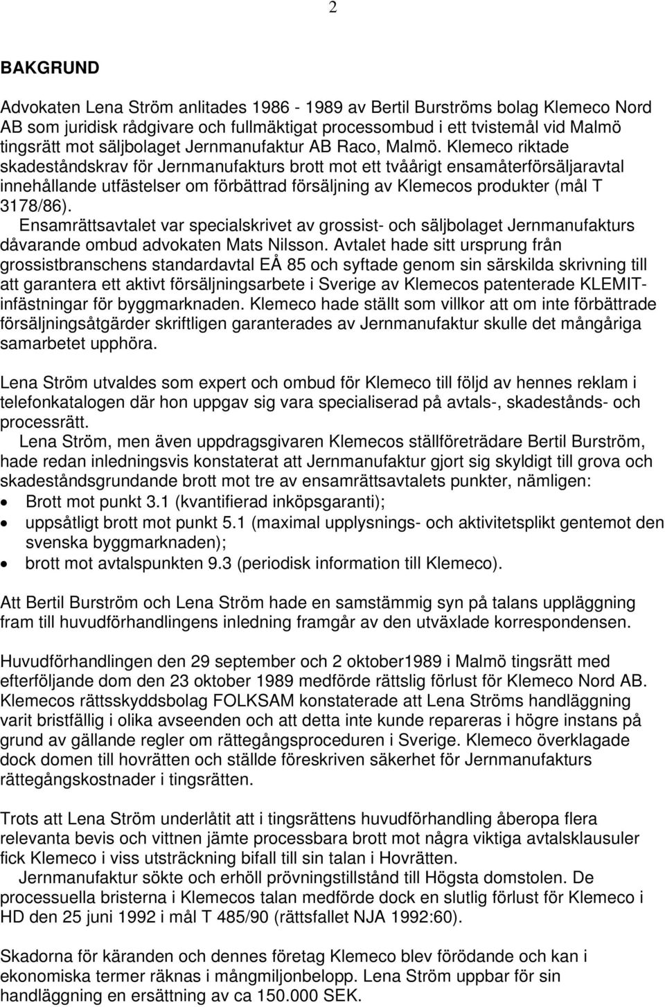 Klemeco riktade skadeståndskrav för Jernmanufakturs brott mot ett tvåårigt ensamåterförsäljaravtal innehållande utfästelser om förbättrad försäljning av Klemecos produkter (mål T 3178/86).