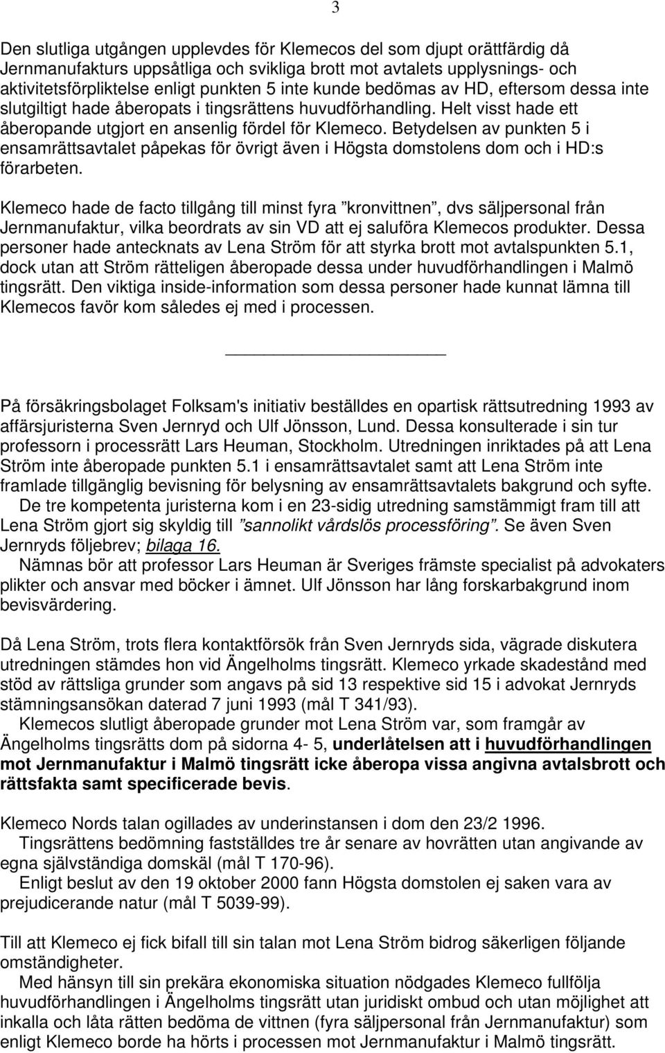 Betydelsen av punkten 5 i ensamrättsavtalet påpekas för övrigt även i Högsta domstolens dom och i HD:s förarbeten.