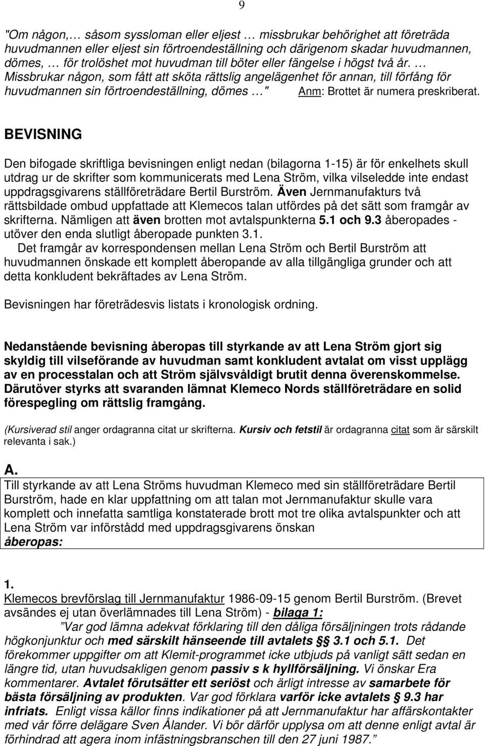 Missbrukar någon, som fått att sköta rättslig angelägenhet för annan, till förfång för huvudmannen sin förtroendeställning, dömes " Anm: Brottet är numera preskriberat.