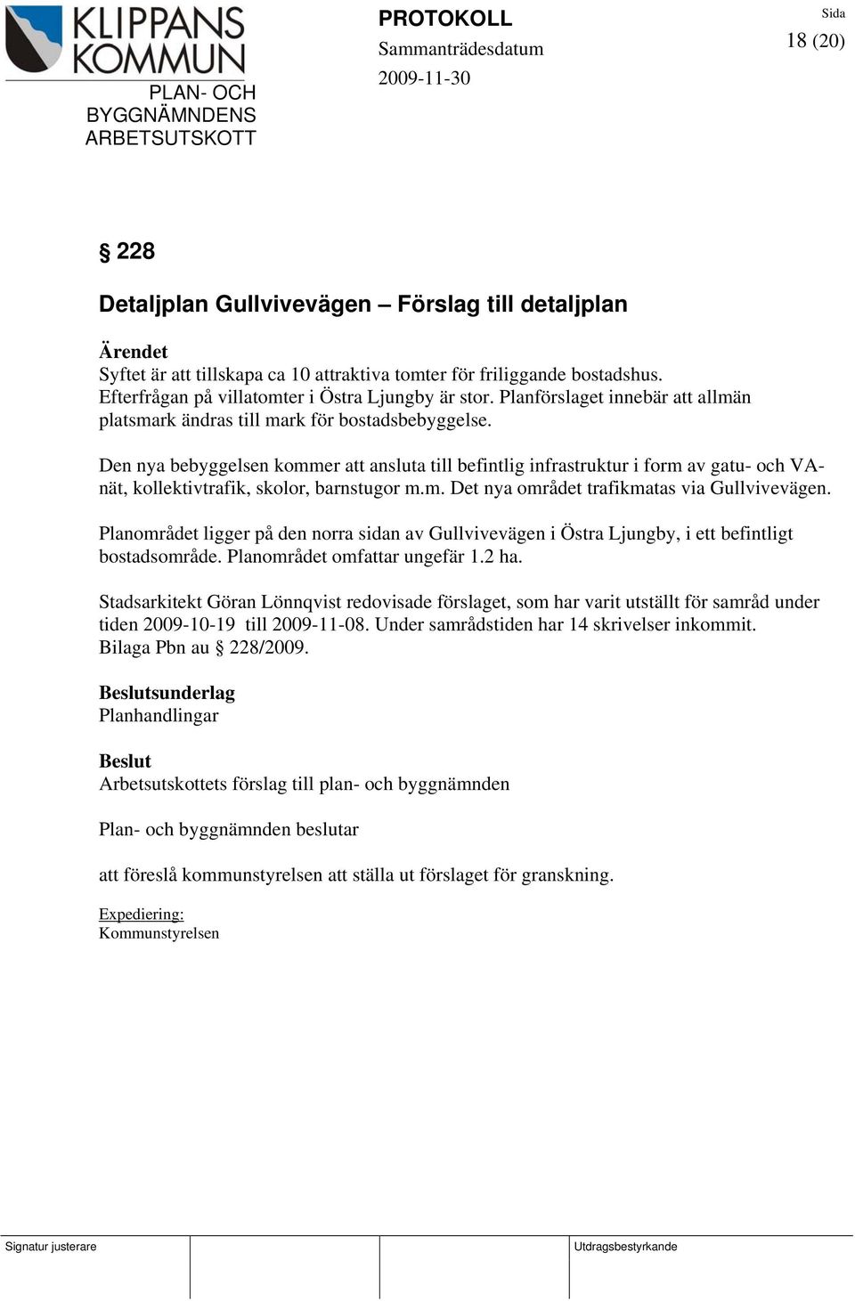 Den nya bebyggelsen kommer att ansluta till befintlig infrastruktur i form av gatu- och VAnät, kollektivtrafik, skolor, barnstugor m.m. Det nya området trafikmatas via Gullvivevägen.