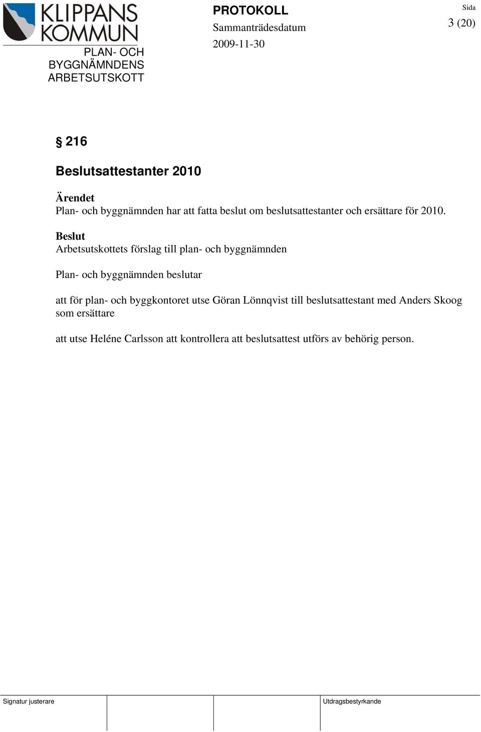 Arbetsutskottets förslag till plan- och byggnämnden Plan- och byggnämnden beslutar att för plan-