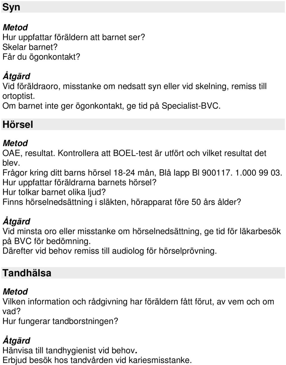 Frågor kring ditt barns hörsel 18-24 mån, Blå lapp Bl 900117. 1.000 99 03. Hur uppfattar föräldrarna barnets hörsel? Hur tolkar barnet olika ljud?