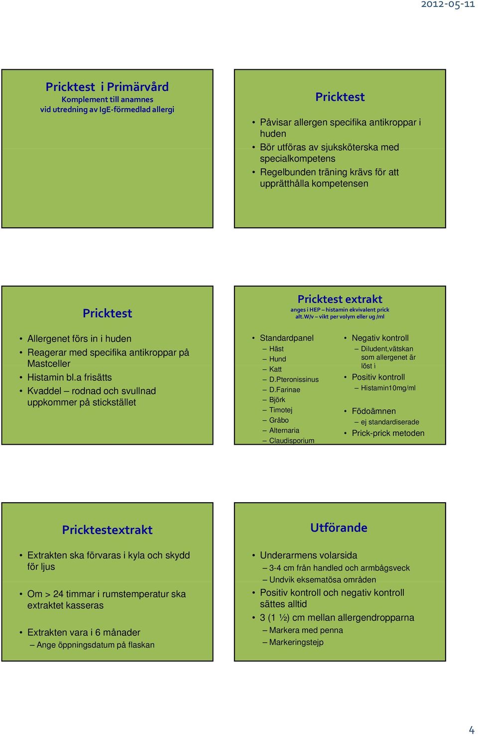 w/v vikt per volym eller ug /ml Allergenet förs in i huden Reagerar med specifika antikroppar på Mastceller Histamin bl.