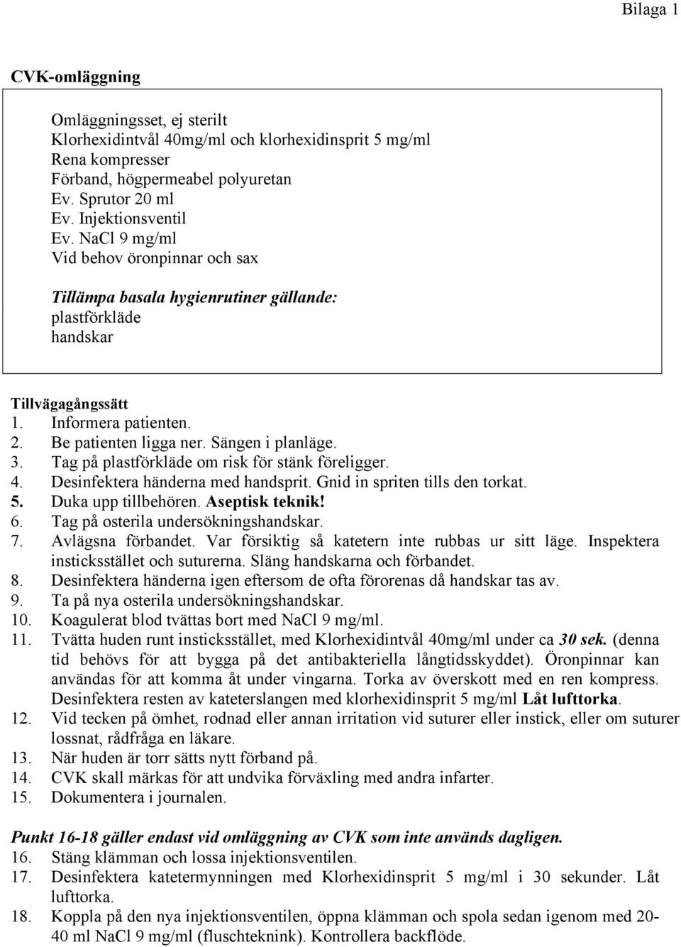 Tag på plastförkläde om risk för stänk föreligger. 4. Desinfektera händerna med handsprit. Gnid in spriten tills den torkat. 5. Duka upp tillbehören. Aseptisk teknik! 6.