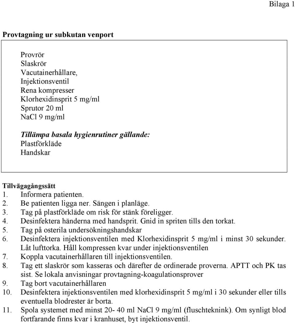 Desinfektera händerna med handsprit. Gnid in spriten tills den torkat. 5. Tag på osterila undersökningshandskar 6. Desinfektera injektionsventilen med Klorhexidinsprit 5 mg/ml i minst 30 sekunder.