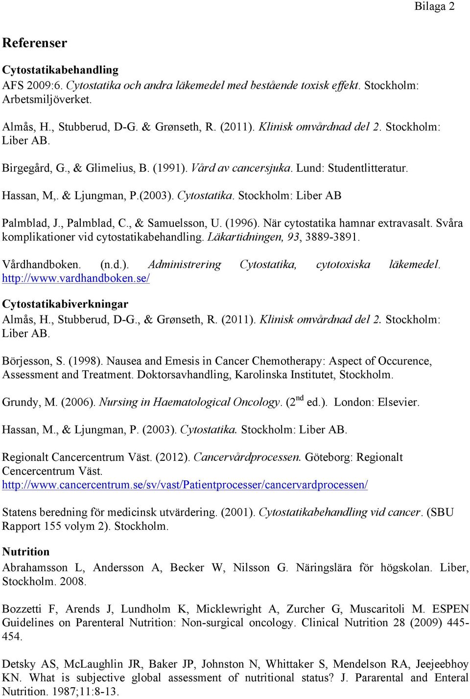 Stockholm: Liber AB Palmblad, J., Palmblad, C., & Samuelsson, U. (1996). När cytostatika hamnar extravasalt. Svåra komplikationer vid cytostatikabehandling. Läkartidningen, 93, 3889-3891.