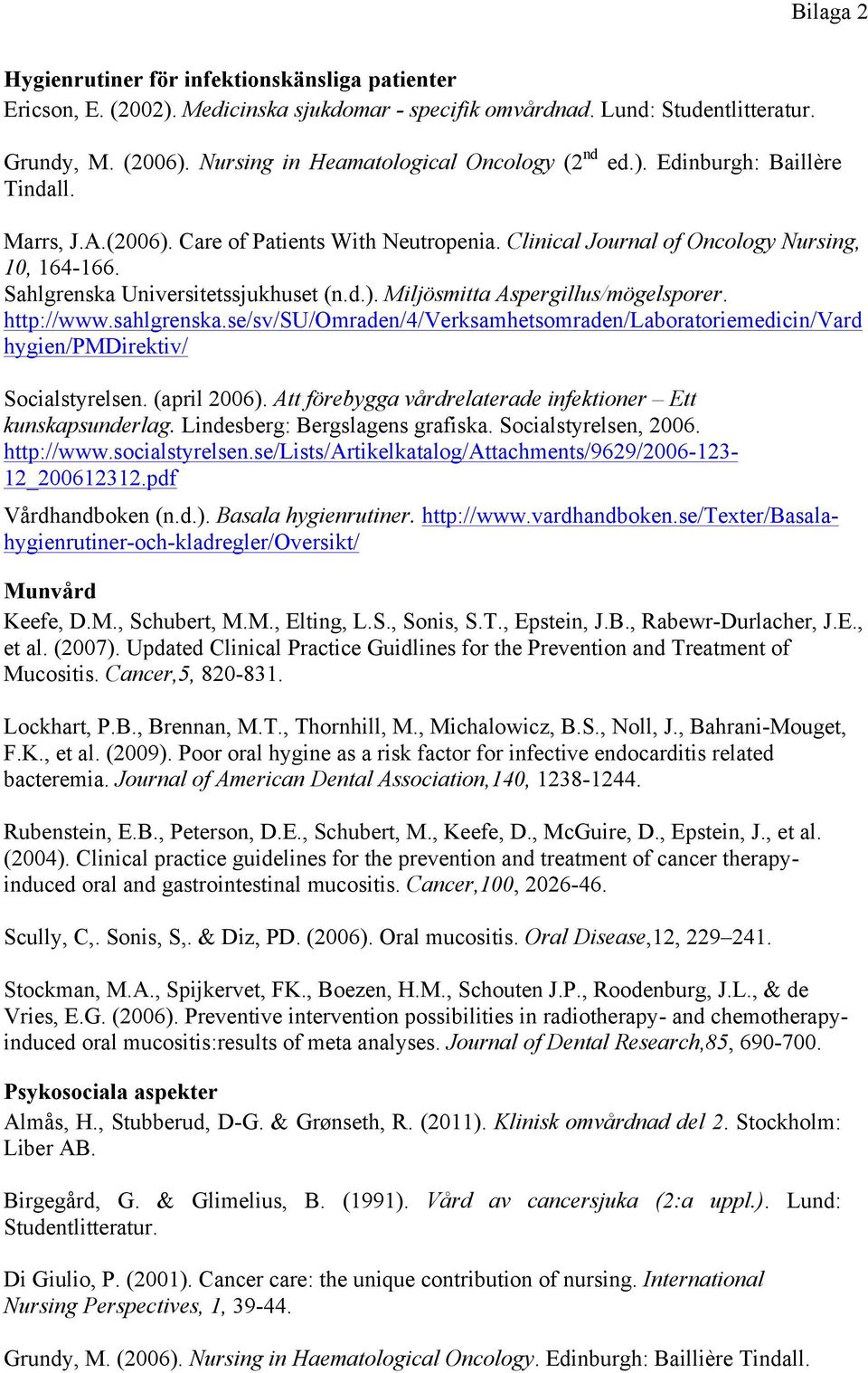 Sahlgrenska Universitetssjukhuset (n.d.). Miljösmitta Aspergillus/mögelsporer. http://www.sahlgrenska.se/sv/su/omraden/4/verksamhetsomraden/laboratoriemedicin/vard hygien/pmdirektiv/ Socialstyrelsen.