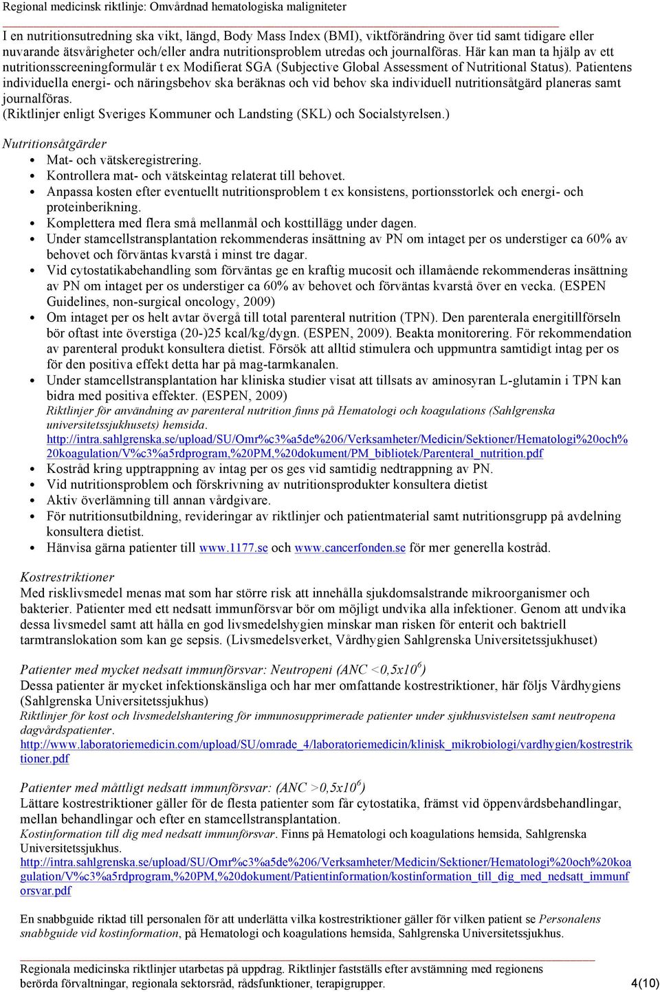 Patientens individuella energi- och näringsbehov ska beräknas och vid behov ska individuell nutritionsåtgärd planeras samt journalföras.