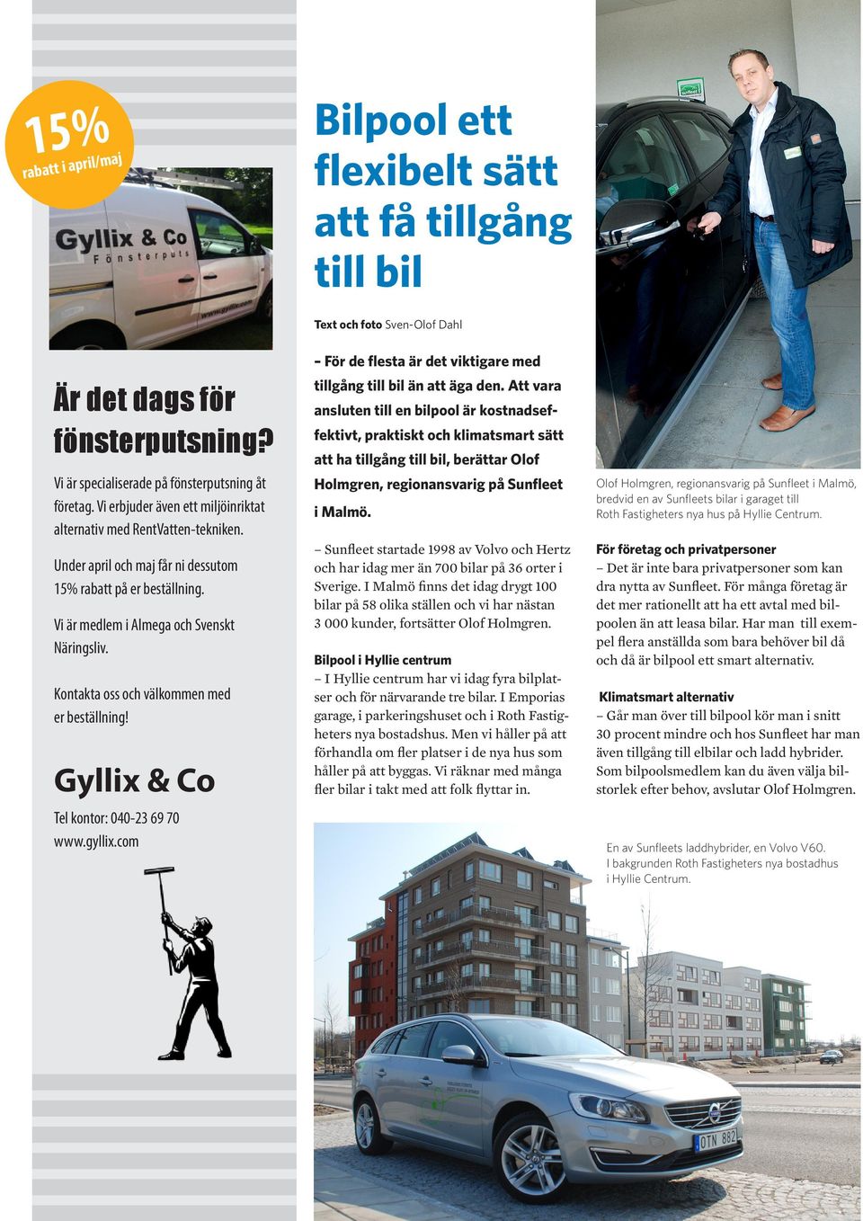 Kontakta oss och välkommen med er beställning! Gyllix & Co Tel kontor: 040-23 69 70 www.gyllix.com För de flesta är det viktigare med tillgång till bil än att äga den.