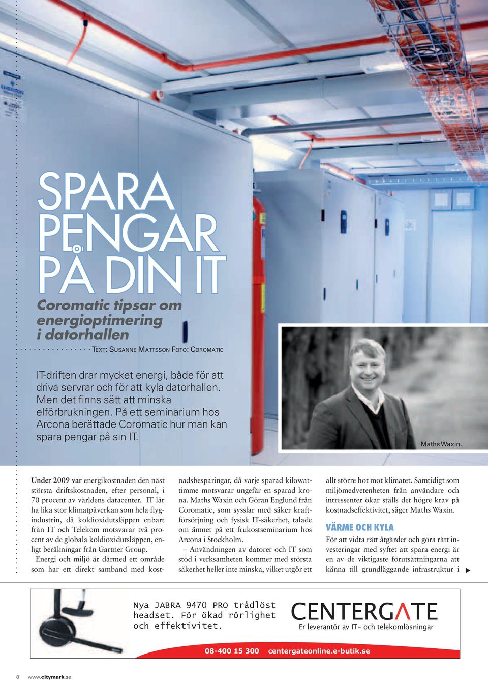 Under 2009 var energikostnaden den näst största driftskostnaden, efter personal, i 70 procent av världens datacenter.