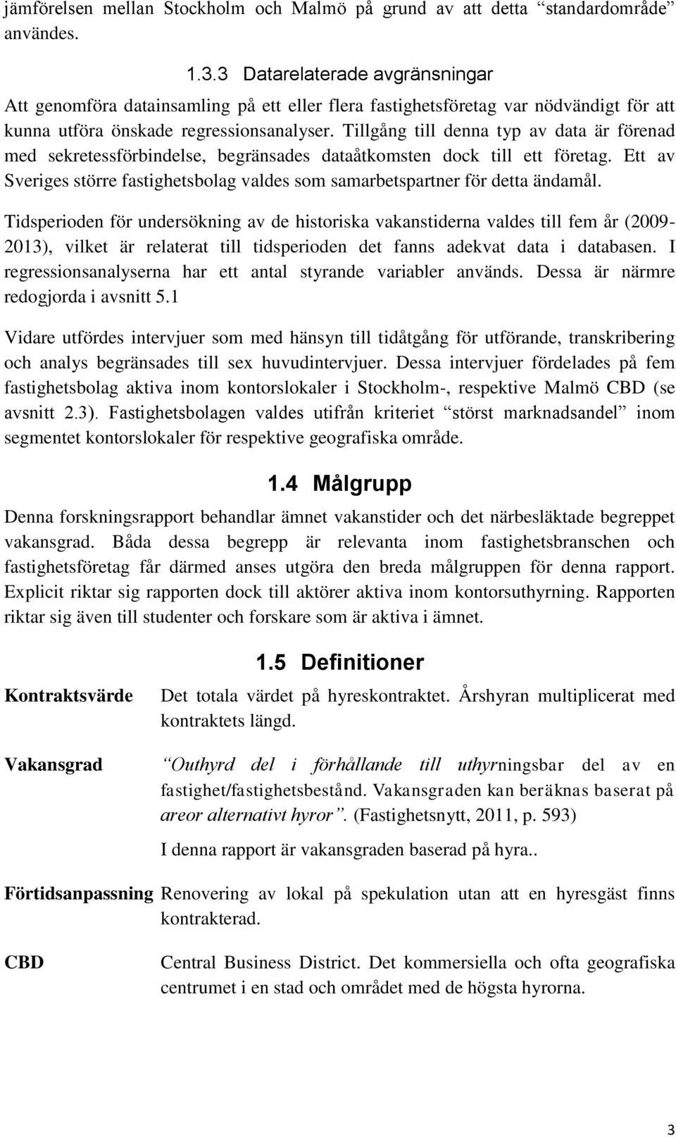 Tillgång till denna typ av data är förenad med sekretessförbindelse, begränsades dataåtkomsten dock till ett företag.