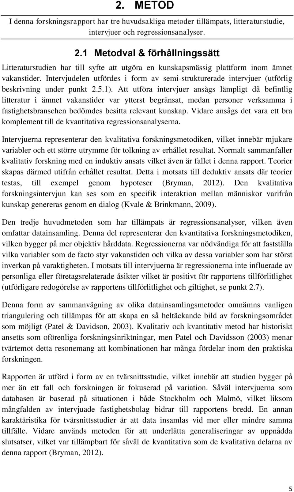 Intervjudelen utfördes i form av semi-strukturerade intervjuer (utförlig beskrivning under punkt 2.5.1).