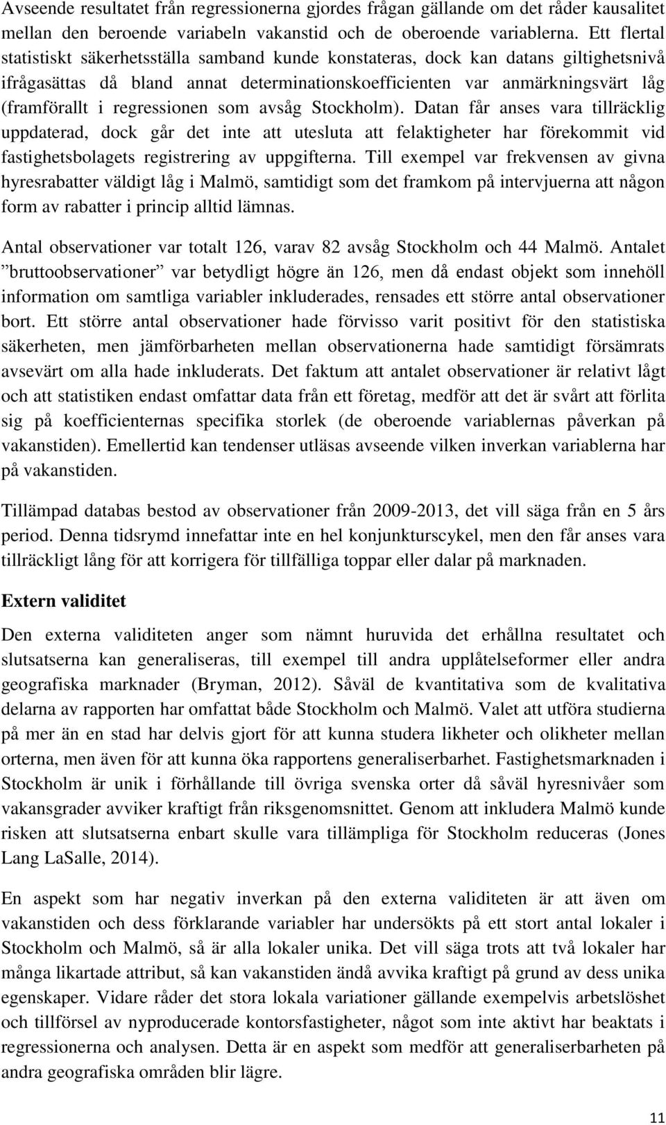 regressionen som avsåg Stockholm). Datan får anses vara tillräcklig uppdaterad, dock går det inte att utesluta att felaktigheter har förekommit vid fastighetsbolagets registrering av uppgifterna.