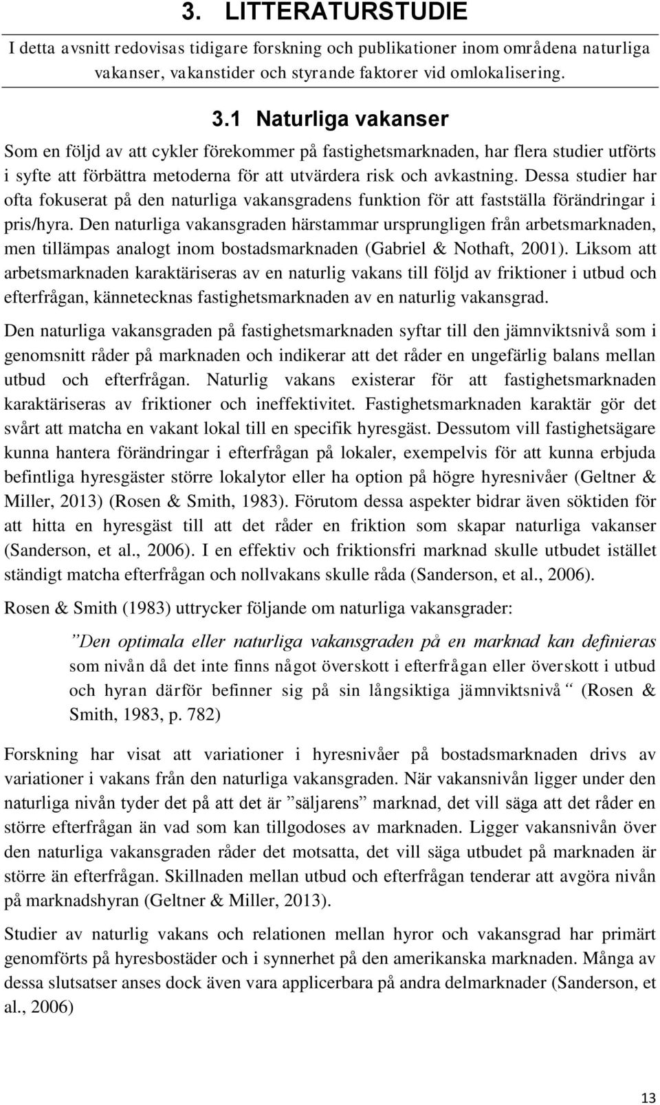 Dessa studier har ofta fokuserat på den naturliga vakansgradens funktion för att fastställa förändringar i pris/hyra.