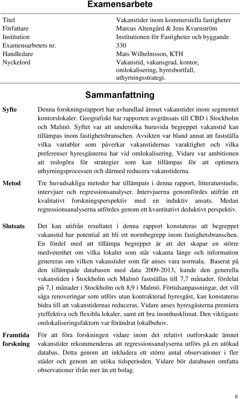 Sammanfattning Syfte Metod Slutsats Framtida forskning Denna forskningsrapport har avhandlad ämnet vakanstider inom segmentet kontorslokaler.