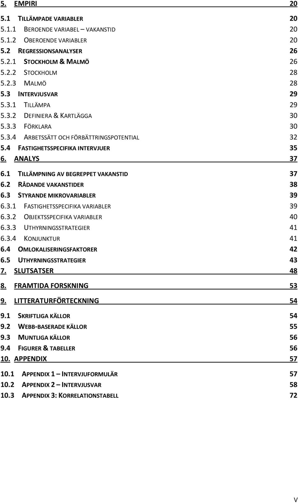 1 TILLÄMPNING AV BEGREPPET VAKANSTID 37 6.2 RÅDANDE VAKANSTIDER 38 6.3 STYRANDE MIKROVARIABLER 39 6.3.1 FASTIGHETSSPECIFIKA VARIABLER 39 6.3.2 OBJEKTSSPECIFIKA VARIABLER 40 6.3.3 UTHYRNINGSSTRATEGIER 41 6.