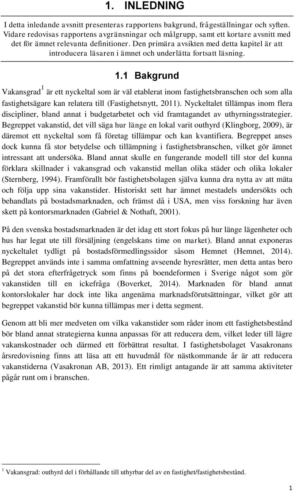 Den primära avsikten med detta kapitel är att introducera läsaren i ämnet och underlätta fortsatt läsning. 1.