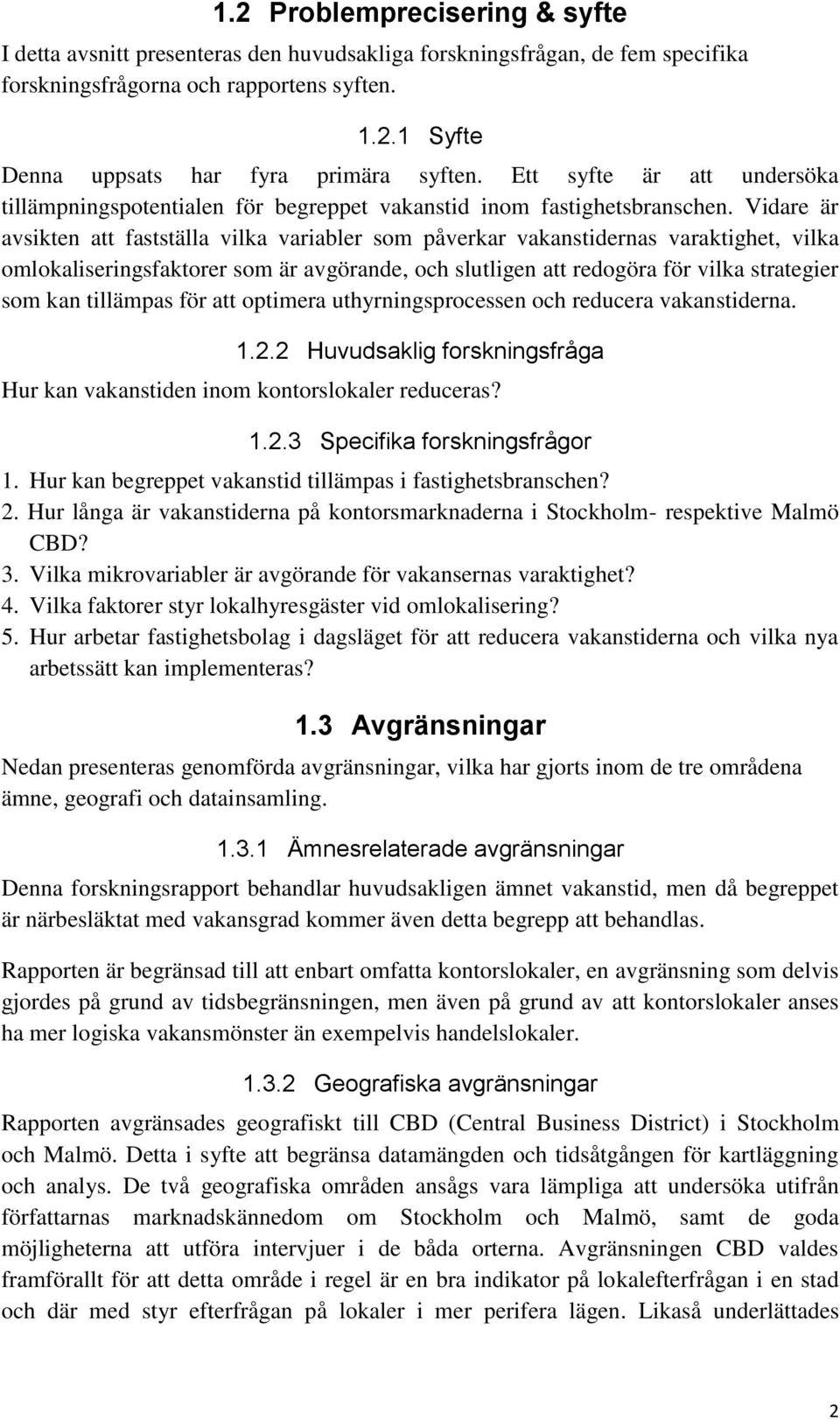 Vidare är avsikten att fastställa vilka variabler som påverkar vakanstidernas varaktighet, vilka omlokaliseringsfaktorer som är avgörande, och slutligen att redogöra för vilka strategier som kan