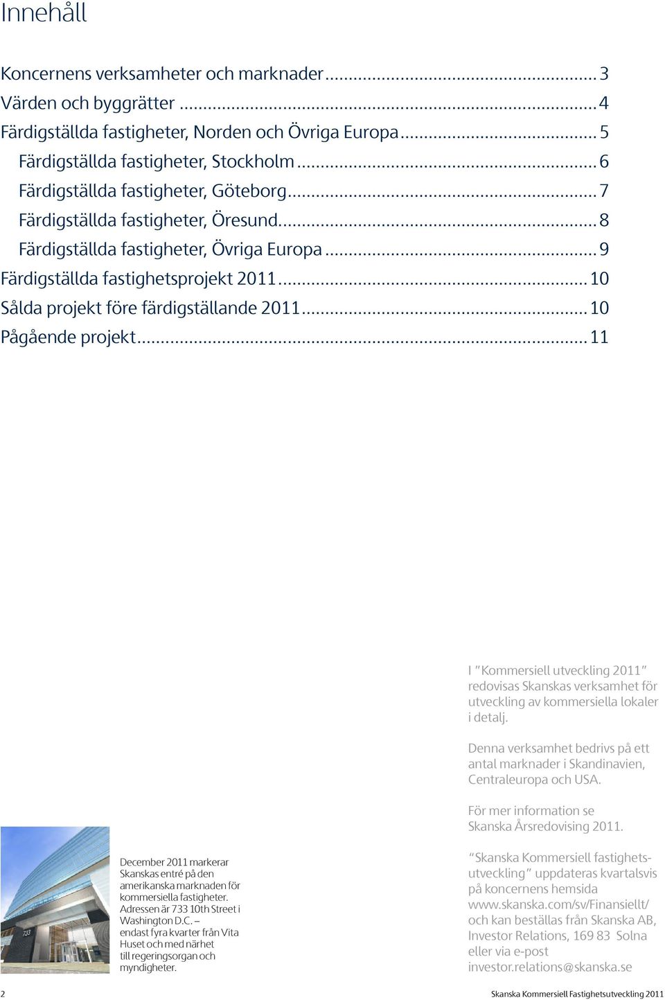 ..10 Sålda projekt före färdigställande 2011...10 Pågående projekt...11 I Kommersiell utveckling 2011 redovisas Skanskas verksamhet för utveckling av kommer siella lokaler i detalj.