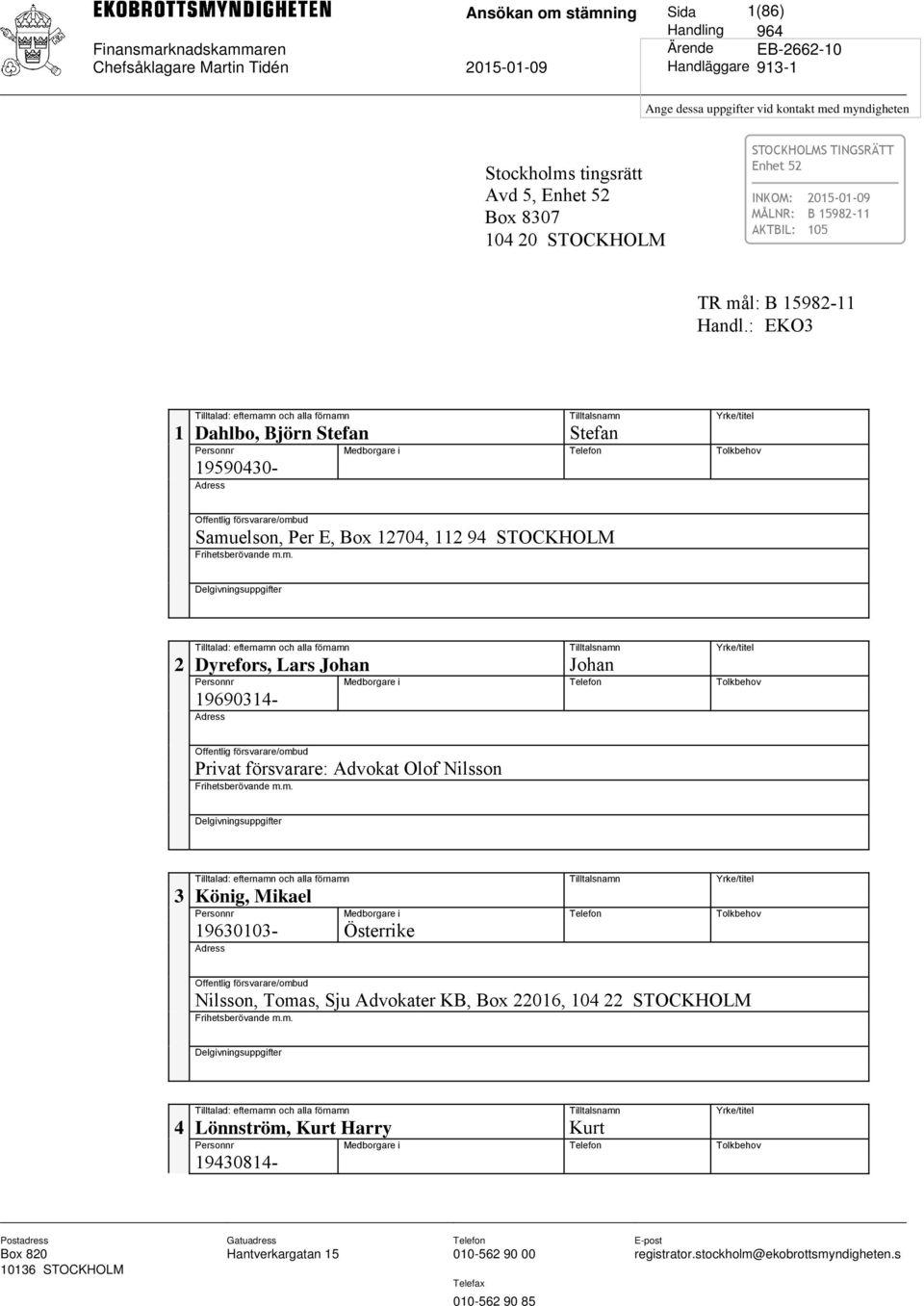 : EKO3 Tilltalad: efternamn och alla förnamn Tilltalsnamn Yrke/titel 1 Dahlbo, Björn Stefan Stefan Personnr Medborgare i Telefon Tolkbehov 19590430- Adress Offentlig försvarare/ombud Samuelson, Per