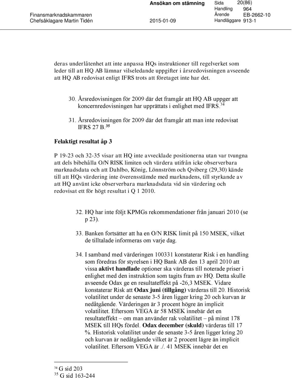 Årsredovisningen för 2009 där det framgår att man inte redovisat IFRS 27 B.