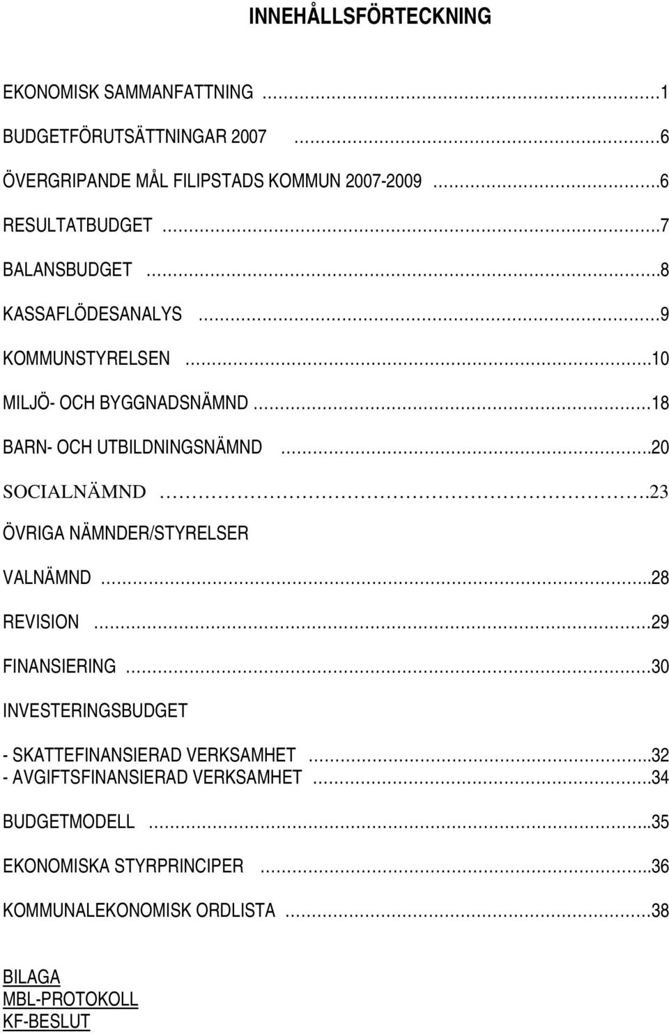 20 SOCIALNÄMND.23 ÖVRIGA NÄMNDER/STYRELSER VALNÄMND..28 REVISION 29 FINANSIERING 30 INVESTERINGSBUDGET - SKATTEFINANSIERAD VERKSAMHET.