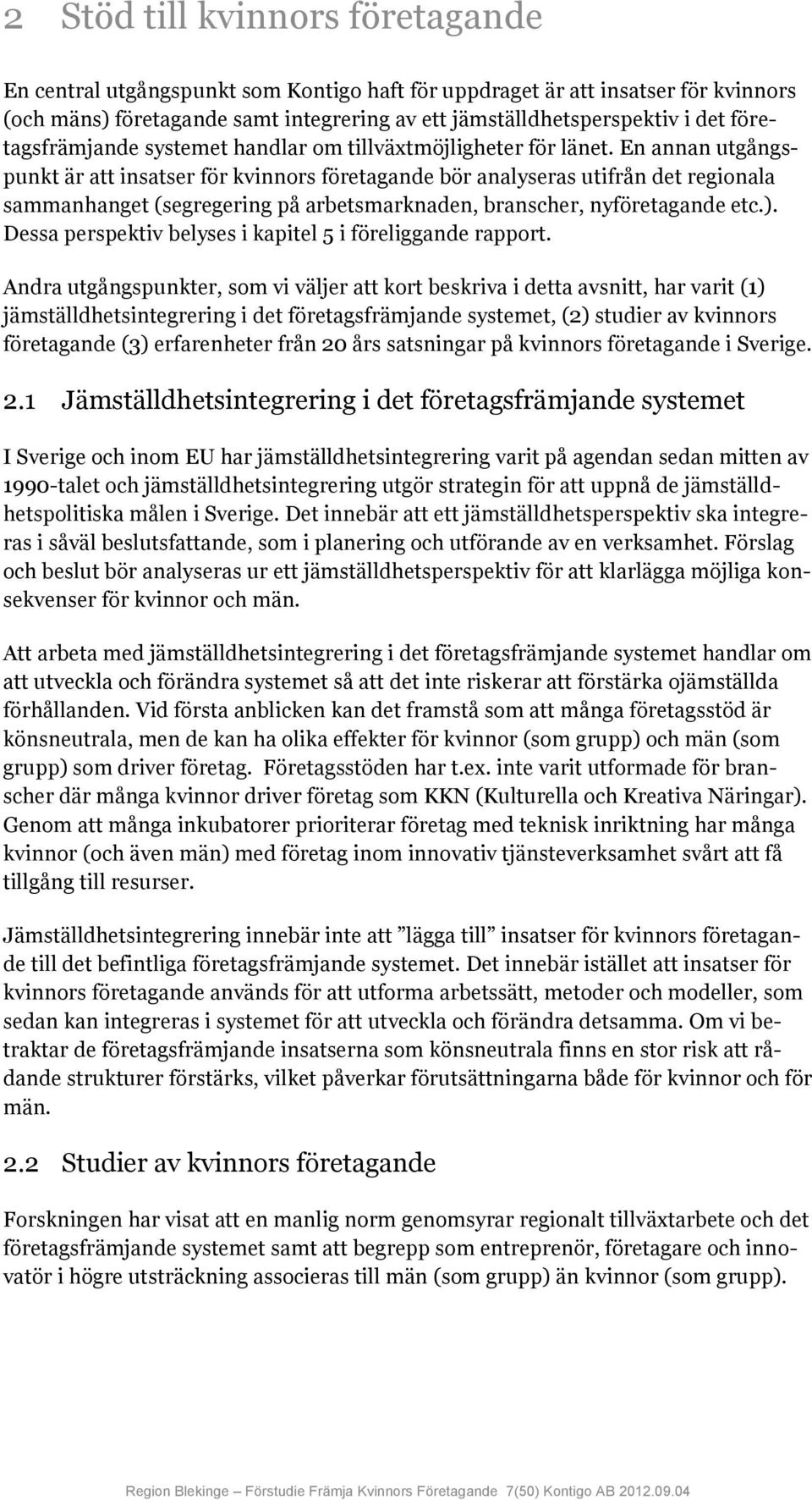 En annan utgångspunkt är att insatser för kvinnors företagande bör analyseras utifrån det regionala sammanhanget (segregering på arbetsmarknaden, branscher, nyföretagande etc.).