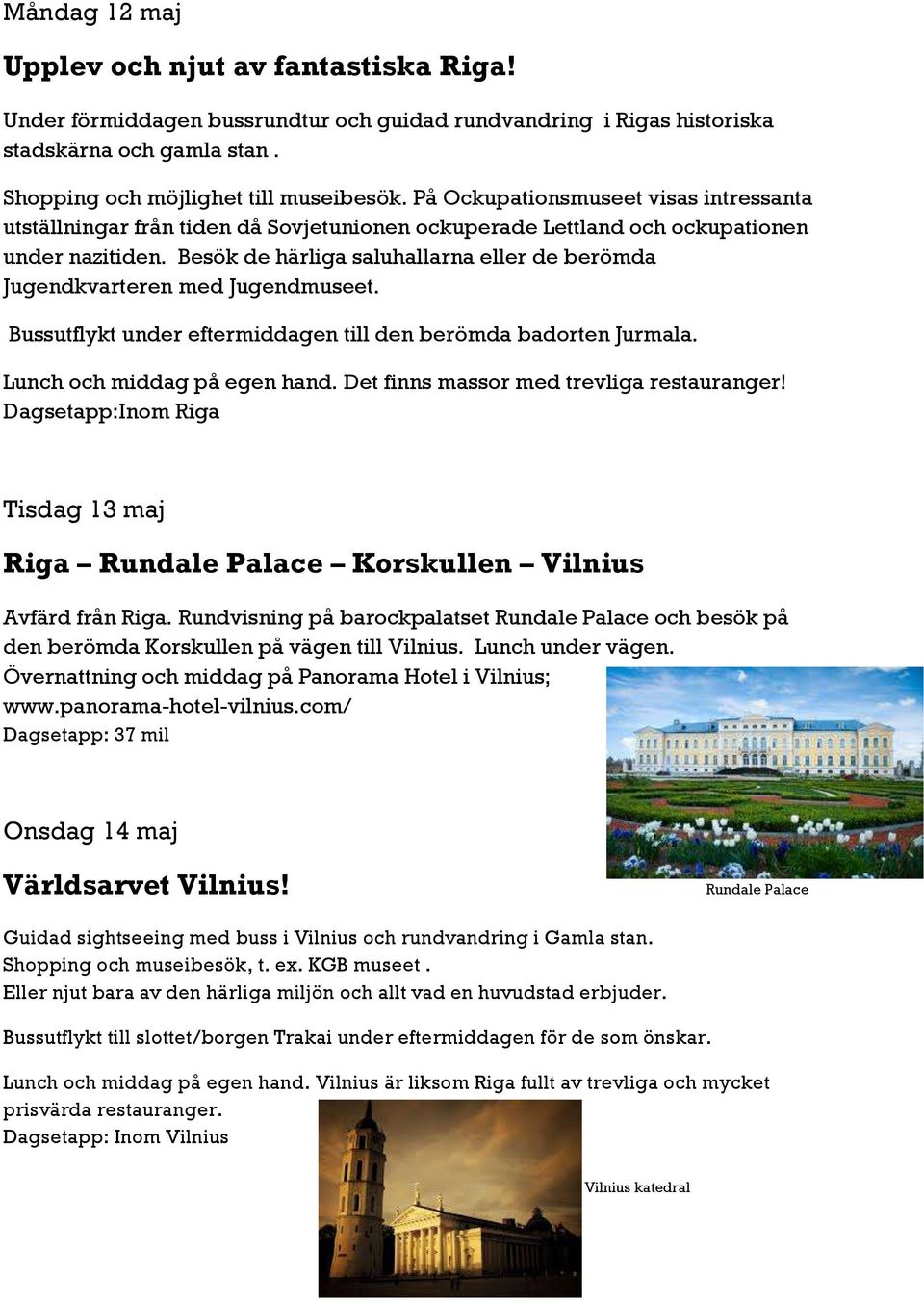 Besök de härliga saluhallarna eller de berömda Jugendkvarteren med Jugendmuseet. Bussutflykt under eftermiddagen till den berömda badorten Jurmala. Lunch och middag på egen hand.