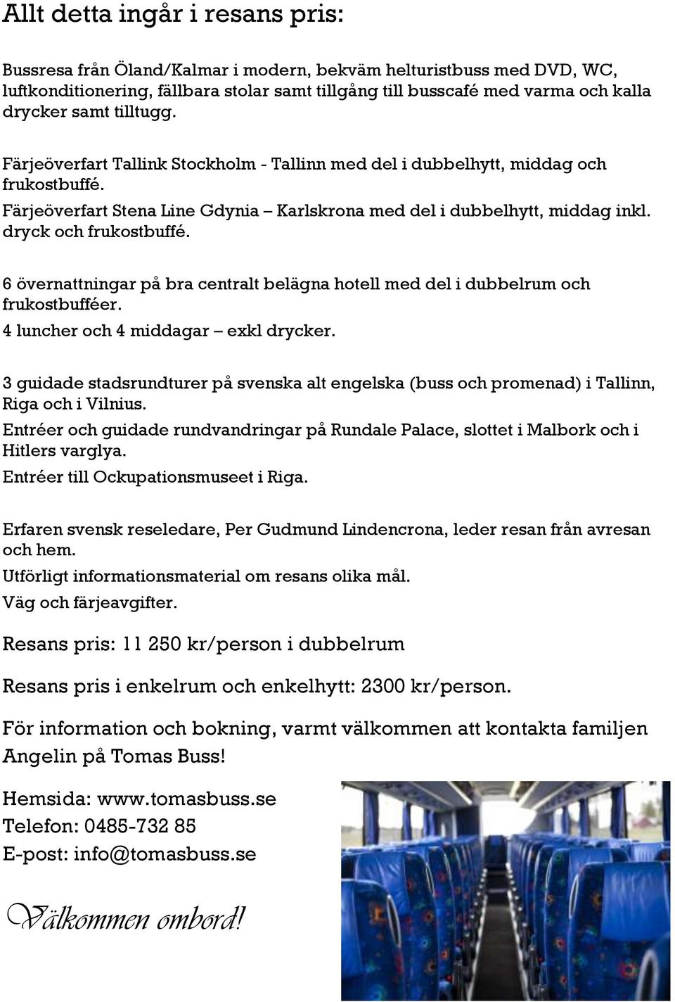 6 övernattningar på bra centralt belägna hotell med del i dubbelrum och frukostbufféer. 4 luncher och 4 middagar exkl drycker.