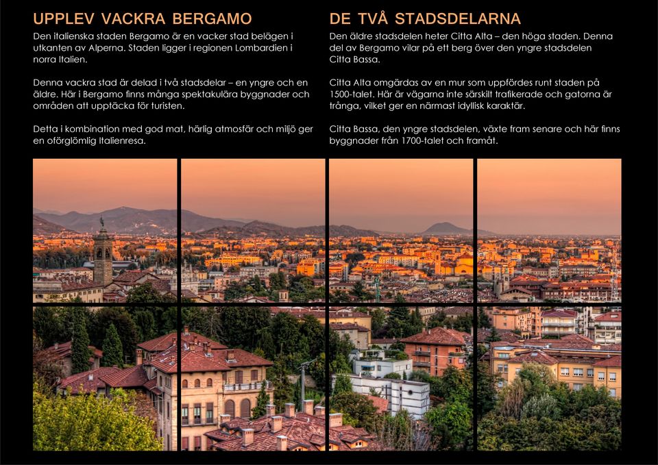 Detta i kombination med god mat, härlig atmosfär och miljö ger en oförglömlig Italienresa. DE TVÅ STADSDELARNA Den äldre stadsdelen heter Citta Alta den höga staden.